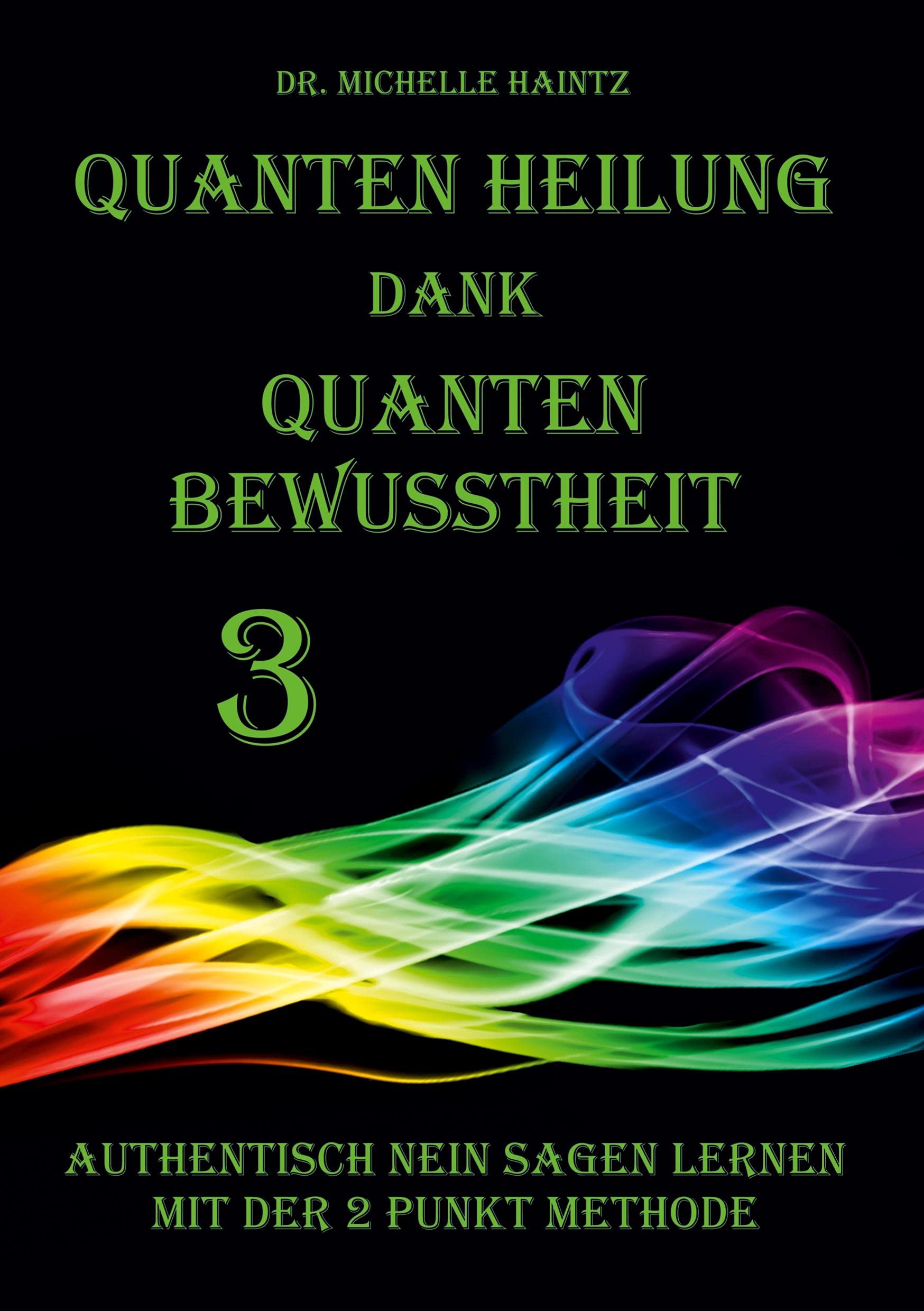 Quanten Heilung dank Quanten Bewusstheit 3: Authentisch NEIN sagen lernen mit der 2 Punkt Methode (Michelles Selbsthilfe Bücher zur Quantenheilung) Business & Technology