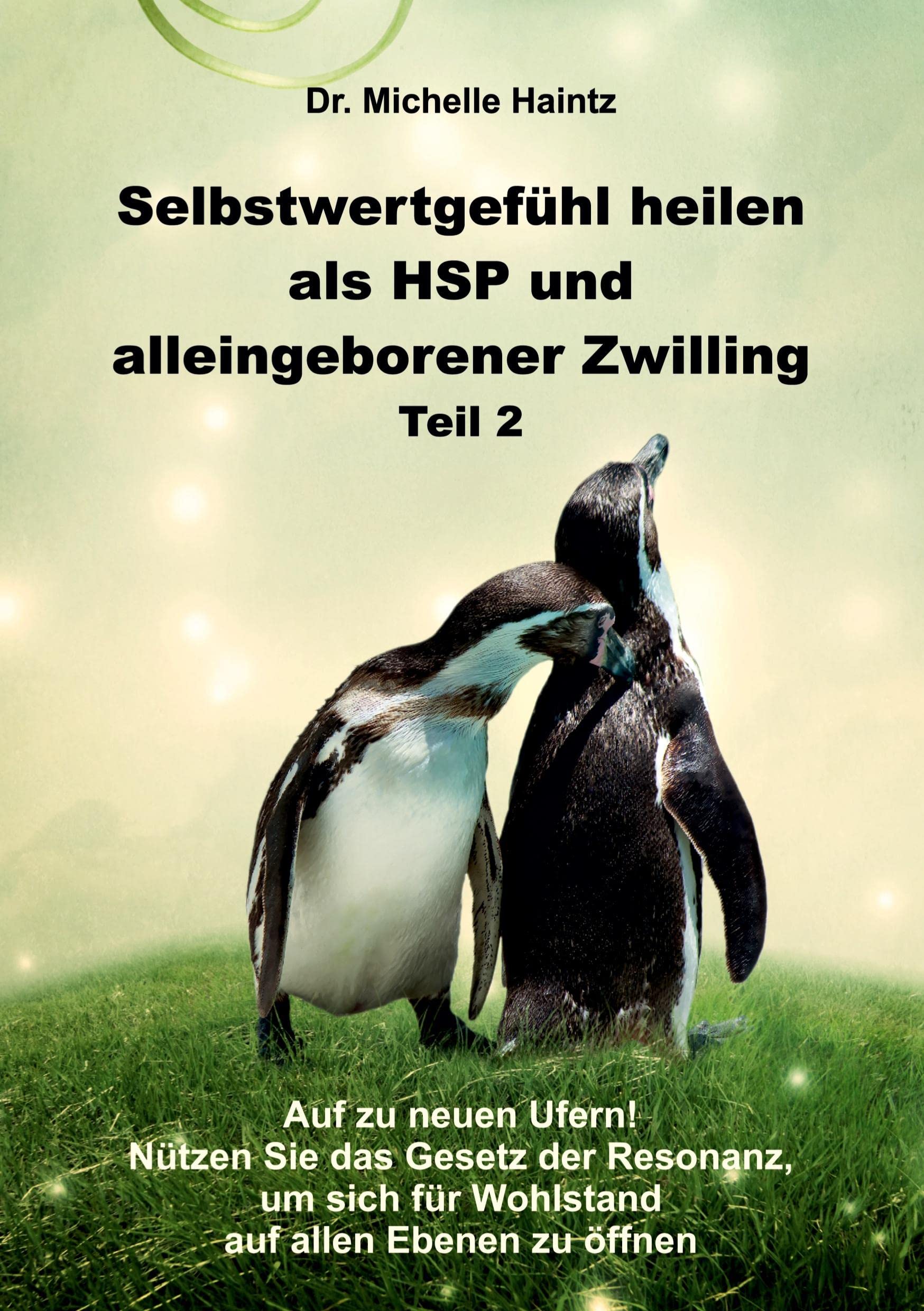 Selbstwertgefühl heilen als HSP und alleingeborener Zwilling Teil 2: Auf zu neuen Ufern! Nützen Sie das Gesetz der Resonanz, um sich für Wohlstand auf ... Hochsensibilität Ratgeber als Lebenshilfe) Social Sciences