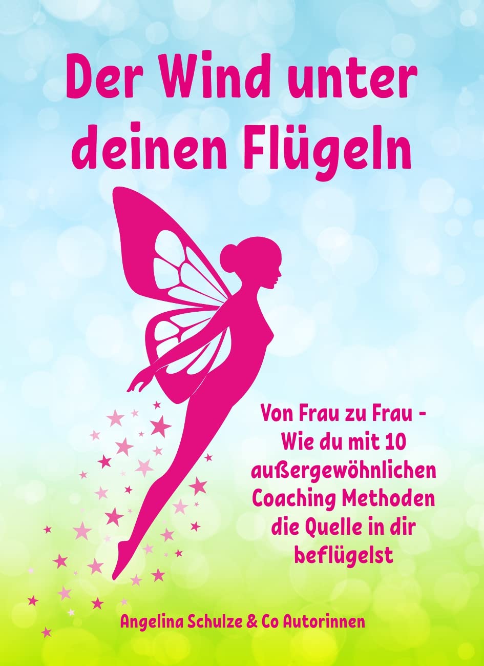 Der Wind unter deinen Flügeln: Von Frau zu Frau - Wie du mit 10 außergewöhnlichen Coaching Methoden die Quelle in dir beflügelst Philosophy