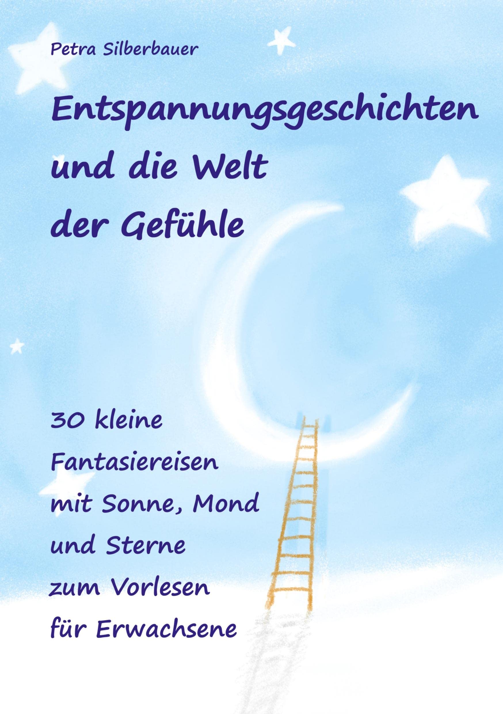 Entspannungsgeschichten und die Welt der Gefühle: 30 kleine Fantasiereisen mit Sonne, Mond und Sterne zum Vorlesen für Erwachsene (Petras Entspannungsgeschichten - Mix für Erwachsene) Lifestyle