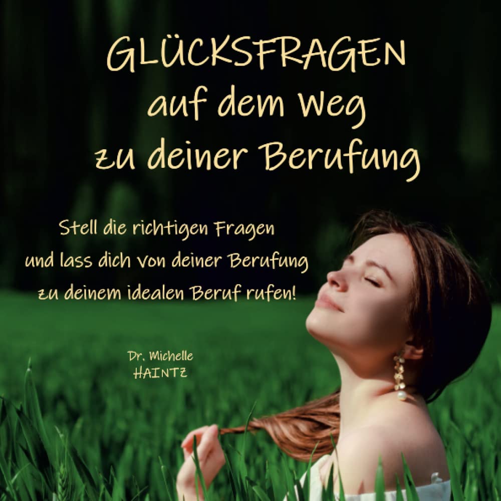 GLÜCKSFRAGEN auf dem Weg zu deiner Berufung: Stell die richtigen Fragen und lass dich von deiner Berufung zu deinem idealen Beruf rufen! (Michelles Persönlichkeitsentwicklung Ratgeber) Lifestyle