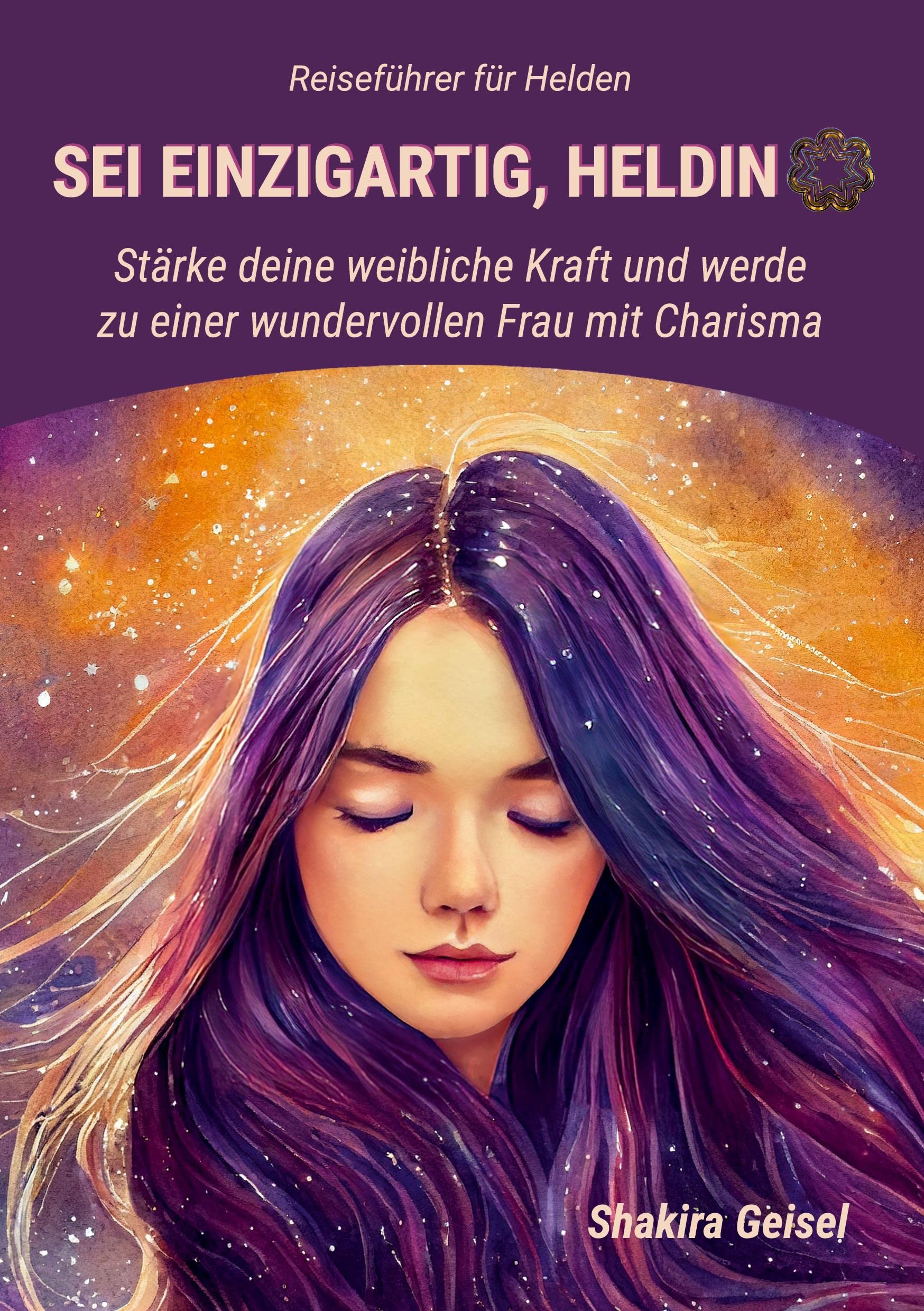 SEI EINZIGARTIG, HELDIN: Stärke deine weibliche Kraft und werde zu einer wundervollen Frau mit Charisma Business, Finance & Career