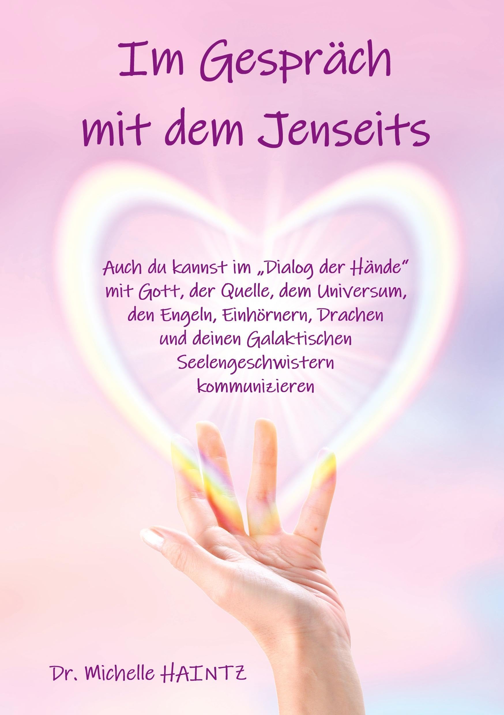 Im Gespräch mit dem Jenseits: Auch du kannst im „Dialog der Hände“ mit Gott, der Quelle, dem Universum, mit Engeln, Einhörnern, Drachen und deinen ... Selbsthilfe Bücher für Spiritualität) Partnership & Love