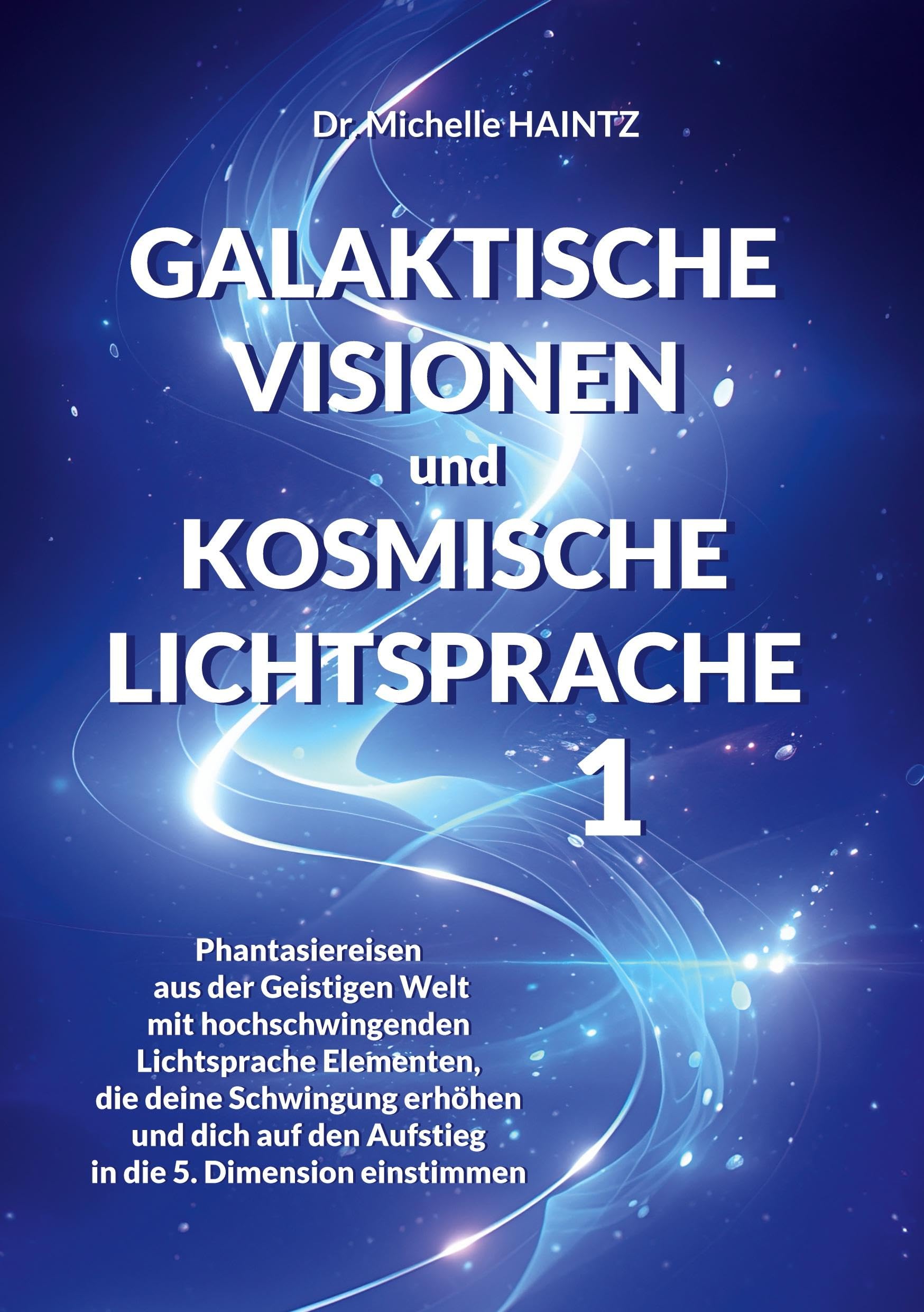 GALAKTISCHE VISIONEN und KOSMISCHE LICHTSPRACHE 1: Phantasiereisen aus der Geistigen Welt mit hochschwingenden Lichtsprache Elementen, die deine ... Selbsthilfe Bücher für Spiritualität) Lifestyle