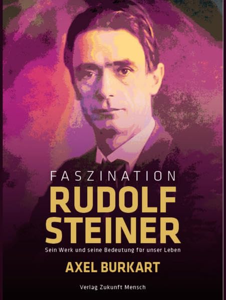 Faszination Rudolf Steiner: Sein Werk und seine Bedeutung für unser Leben Philosophy