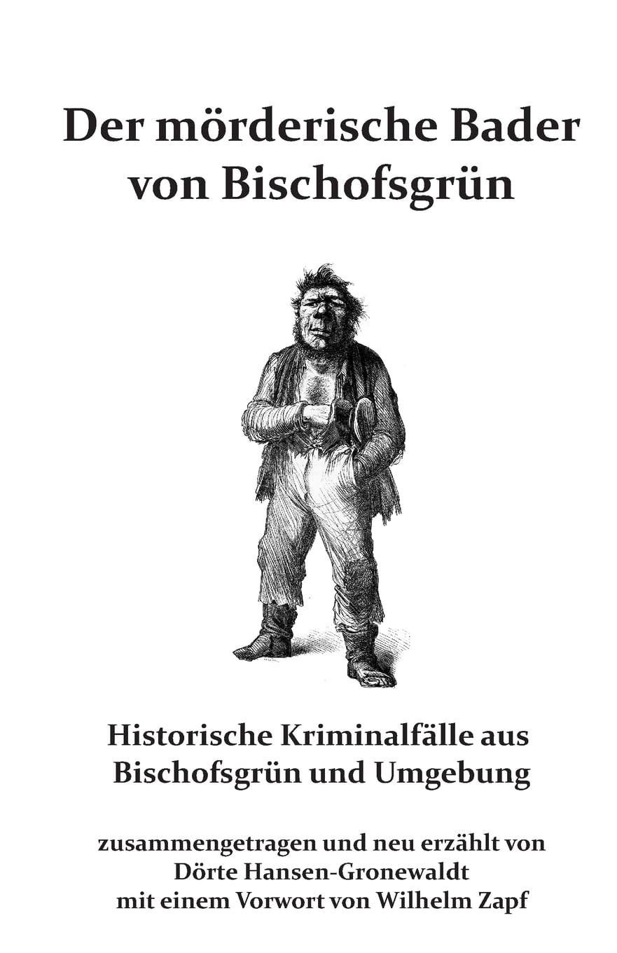 Der mörderische Bader von Bischofsgrün: Historische Kriminalfälle aus Bischofsgrün und Umgebung Historical Fiction