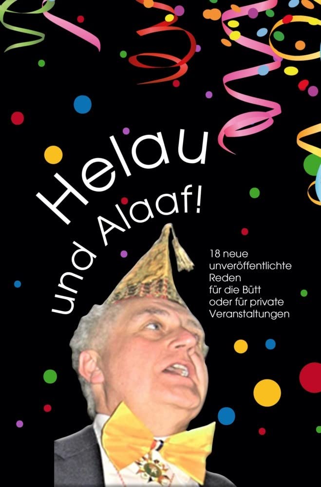 Helau und Alaaf!: 18 neue unveröffentlichte Reden für die Bütt oder für private Veranstaltungen Contemporary literature