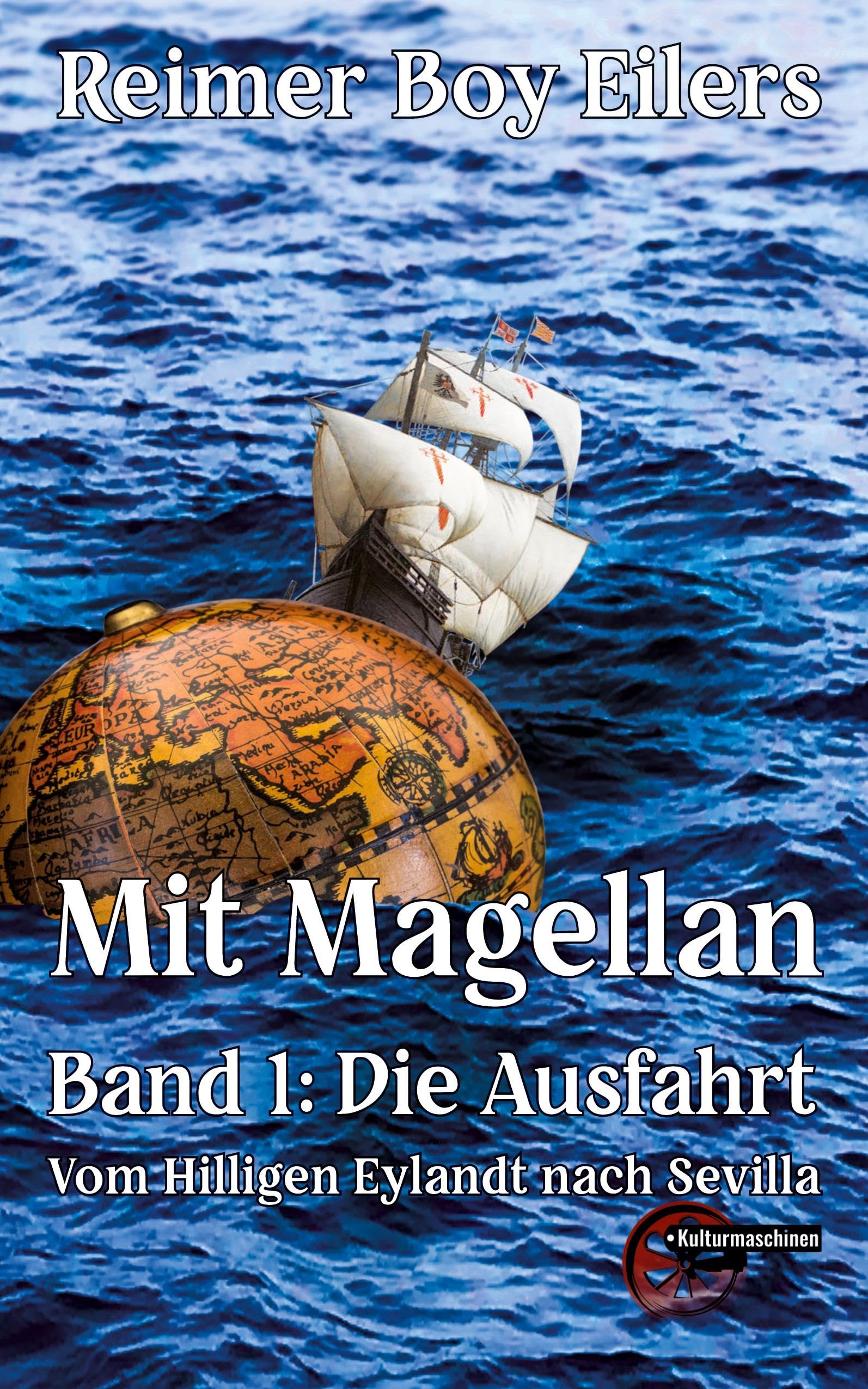 Mit Magellan Band 1: Großer Vorsatz; Erstes Buch: Die Ausfahrt. Vom Hilligen Eylandt nach Sevilla Historical Fiction
