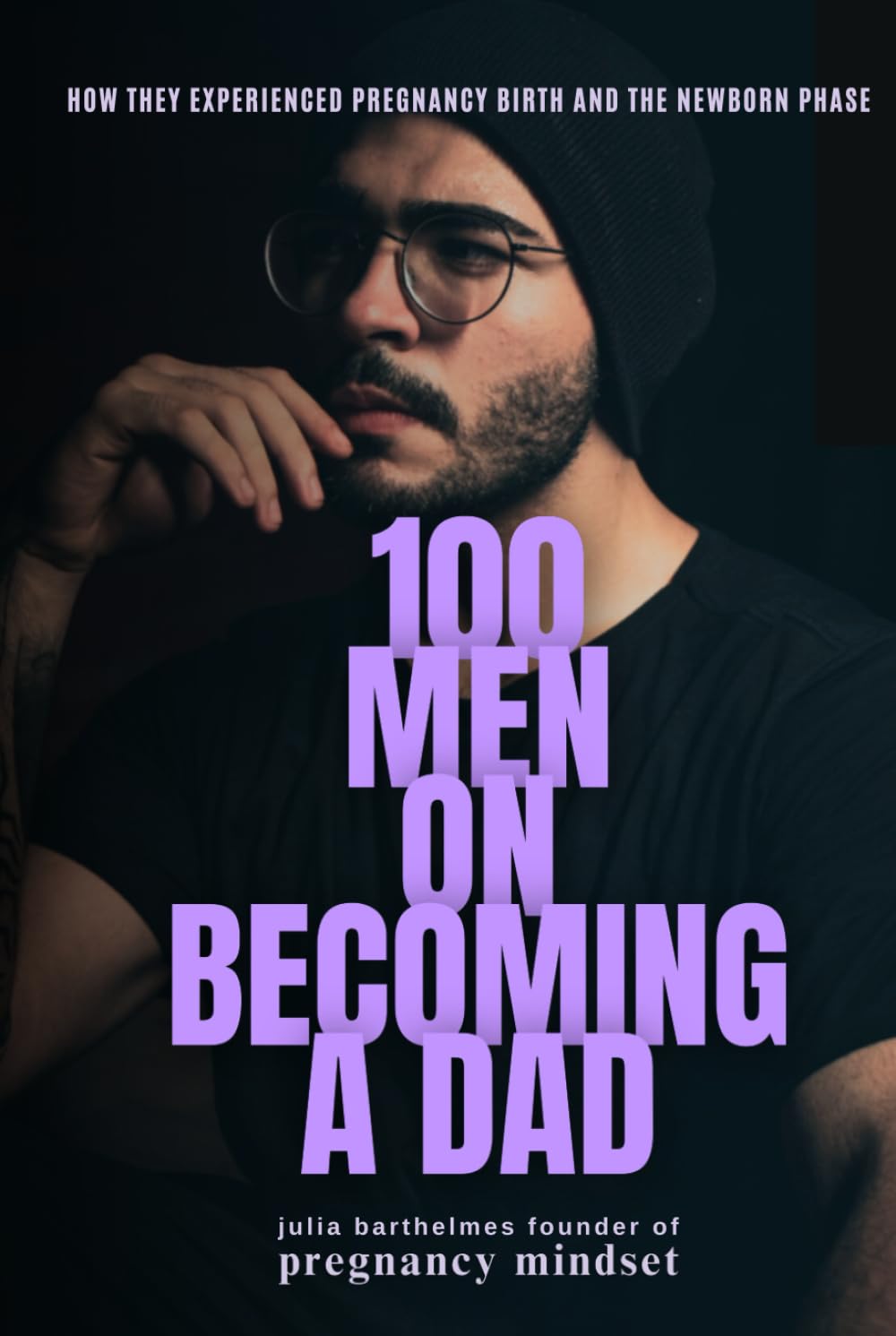 100 Men on Becoming a Dad: How They Experienced Pregnancy, Birth and the Newborn Phase (The Pregnancy Mindset Series, Band 3) Parents & Children