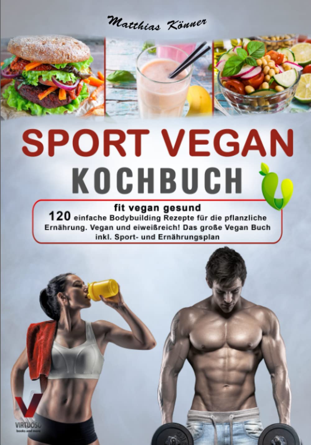 SPORT VEGAN KOCHBUCH – fit vegan gesund: 120 einfache Bodybuilding Rezepte für die pflanzliche Ernährung. Vegan und eiweißreich! Das große Vegan Buch inkl. Sport- und Ernährungsplan Lifestyle