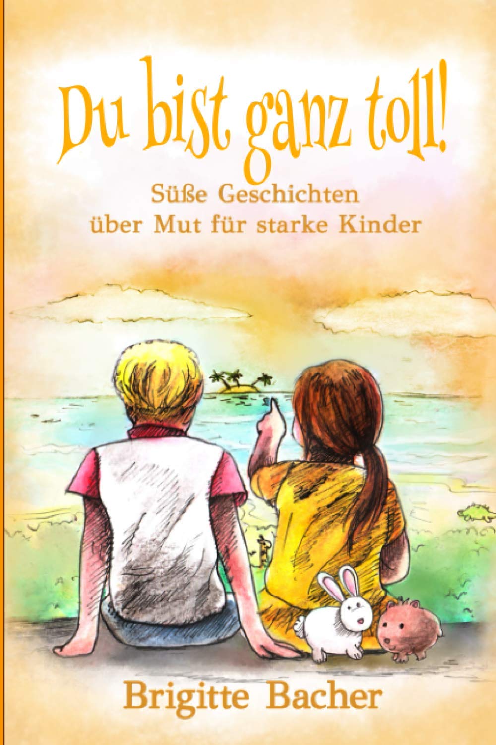 Süße Geschichten über Mut für starke Kinder: „Du bist ganz toll!“ - inspirierendes Kinderbuch über Mut, Stärke & Selbstvertrauen. Bunt illustriert ... Kinderbücher für starke Kinder, Band 1) Non-fiction