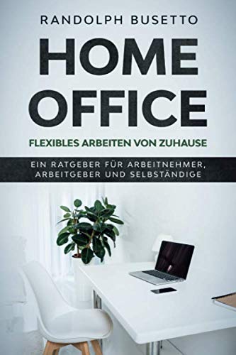 Home Office - Flexibles Arbeiten von Zuhause: Inklusive Test: Bist du der „Homeoffice-Typ“? Business, Finance & Career