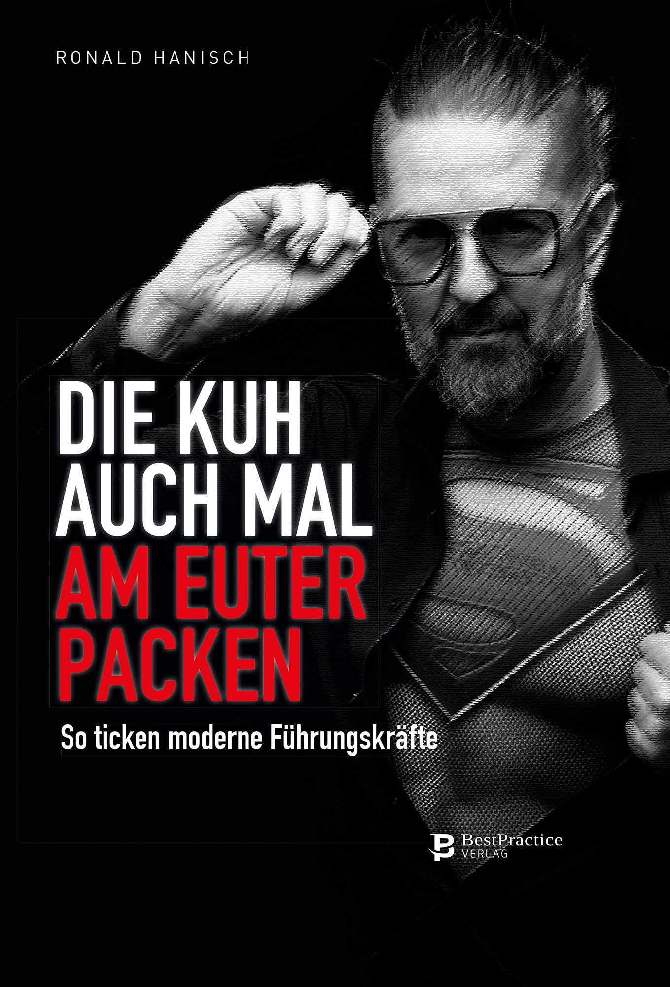 Die Kuh auch mal am Euter packen: So ticken moderne Führungskräfte - Hanisch, Ronald book