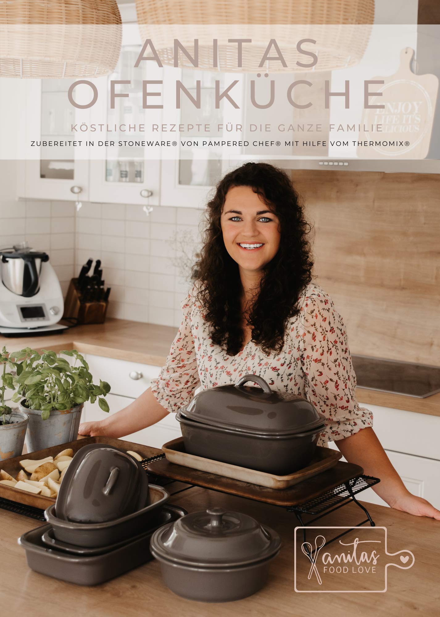 Anitas Ofenküche - Köstliche Rezepte für die ganze Familie - Zubereitung mit und ohne Thermomix®, in der Stoneware® von Pampered Chef® Cooking & Enjoying