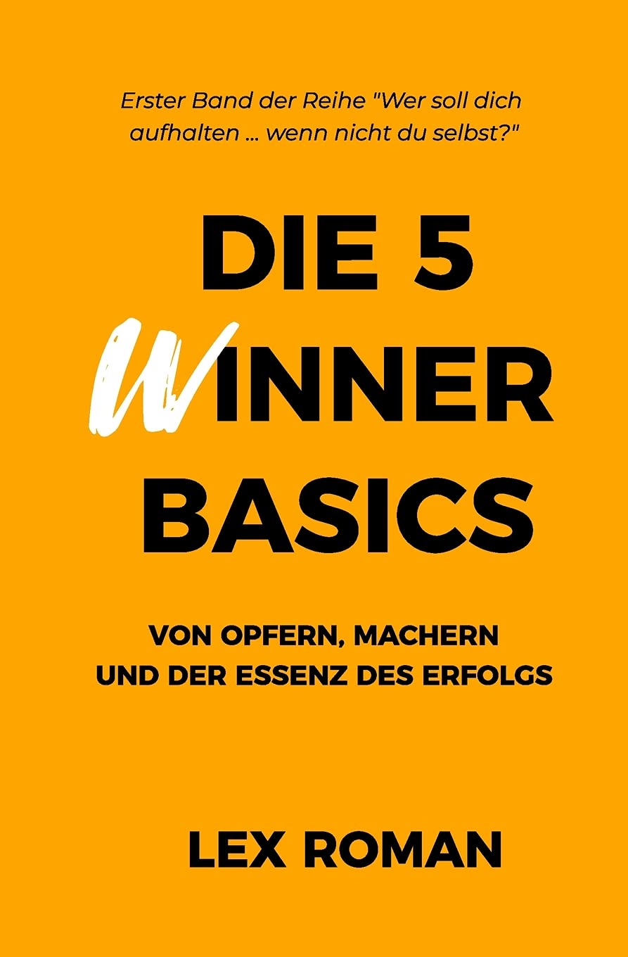 Die 5 WInner Basics: Von Opfern, Machern und der Essenz des Erfolgs (Wer soll dich aufhalten wenn nicht du selbst?, Band 1) Lifestyle