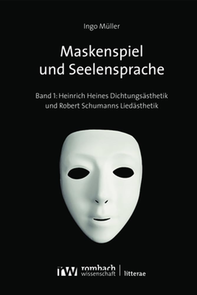 Maskenspiel und Seelensprache: Zur Ästhetik von Heinrich Heines "Buch der Lieder" und Robert Schumanns Heine-Vertonungen (Litterae) Books