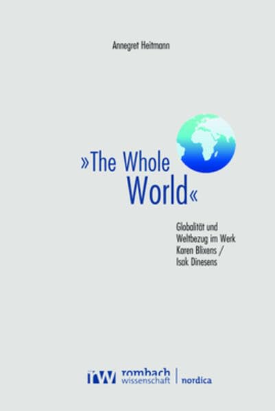 »The Whole World«: Globalität und Weltbezug im Werk Karen Blixens / Isak Dinesens (Nordica) Books