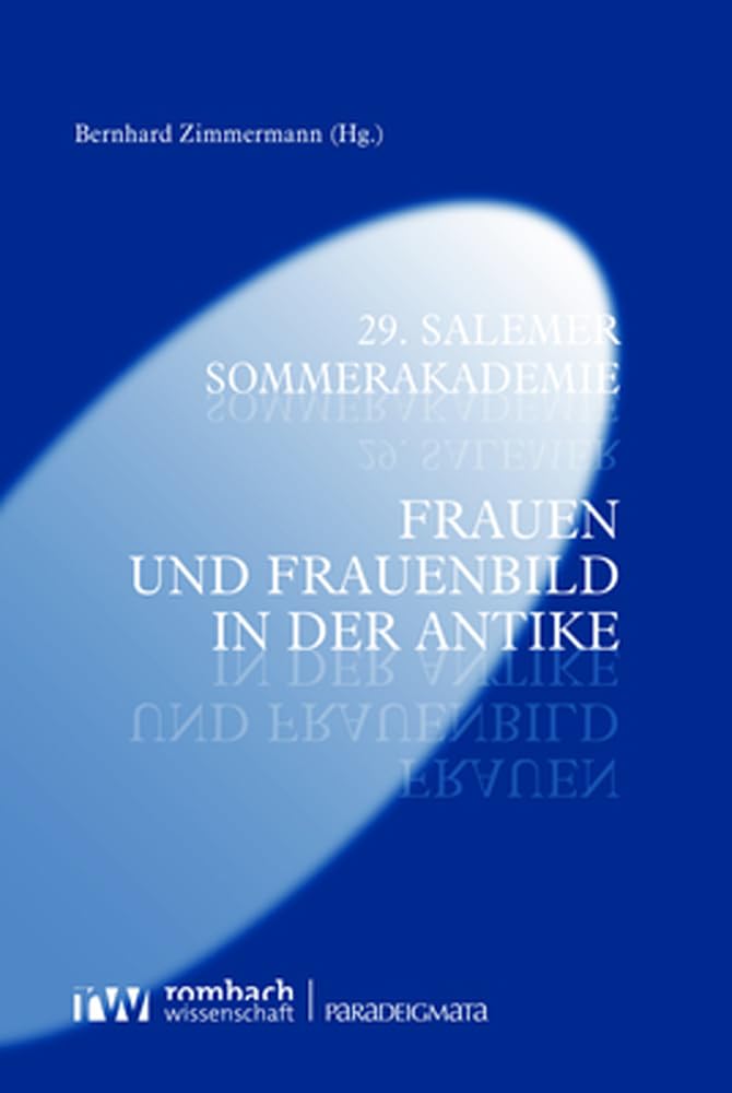 29. Salemer Sommerakademie: Frauen und Frauenbild in der Antike (Paradeigmata) Philosophy