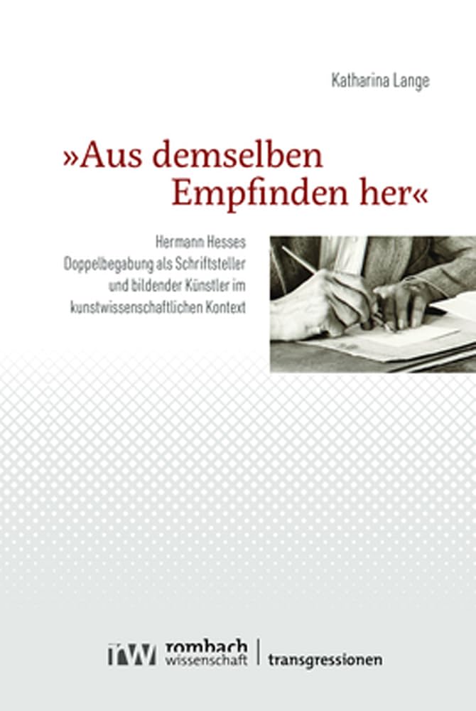 »Aus demselben Empfinden her«: Hermann Hesses Doppelbegabung als Schriftsteller und bildender Künstler im kunstwissenschaftlichen Kontext (Transgressionen) Social Sciences