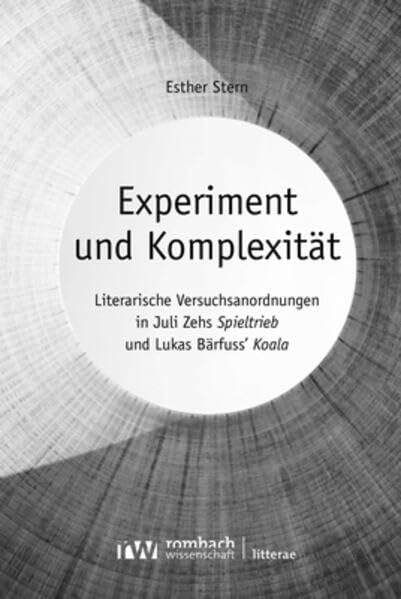 Experiment und Komplexität: Literarische Versuchsanordnungen in Juli Zehs »Spieltrieb« und Lukas Bärfuss’ »Koala« (Litterae) Social Sciences
