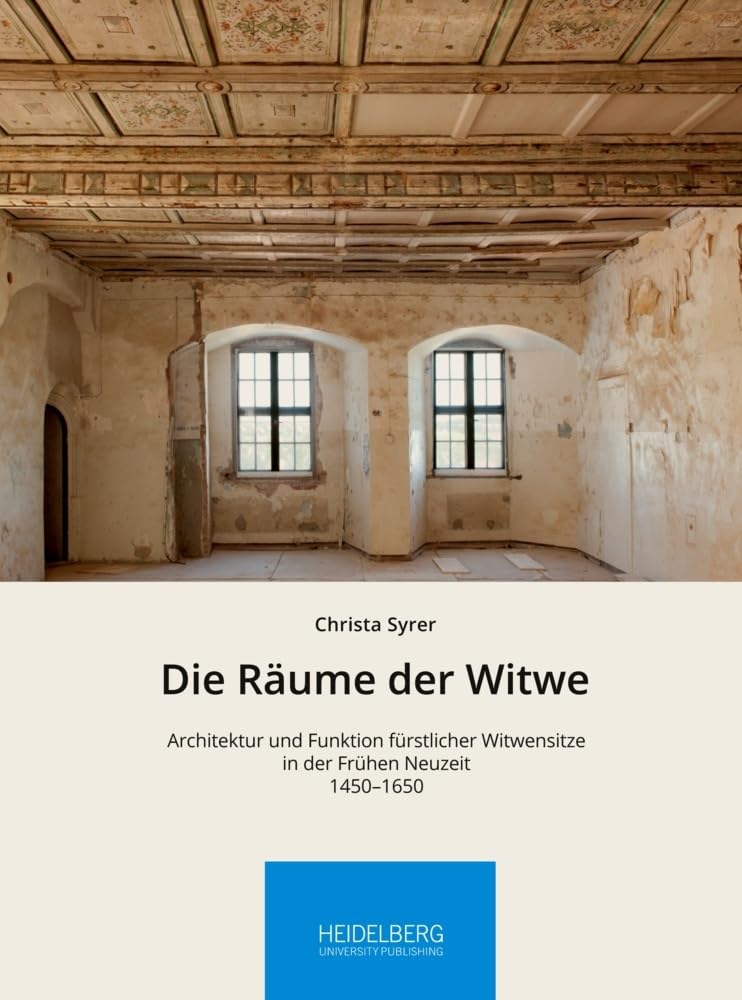 Die Räume der Witwe: Architektur und Funktion fürstlicher Witwensitze in der Frühen Neuzeit, 1450–1650 (Höfische Kultur interdisziplinär: Schriften ... Arbeitskreises zur Residenzkultur) Architecture