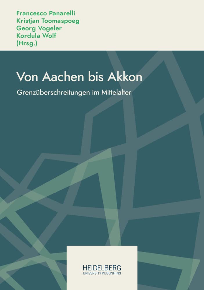 Von Aachen bis Akkon: Grenzüberschreitungen im Mittelalter. Festschrift für Hubert Houben zum 70. Geburtstag (Online-Schriften des DHI Rom. Neue Reihe ... online del DHI Roma. Nuova serie.) General education