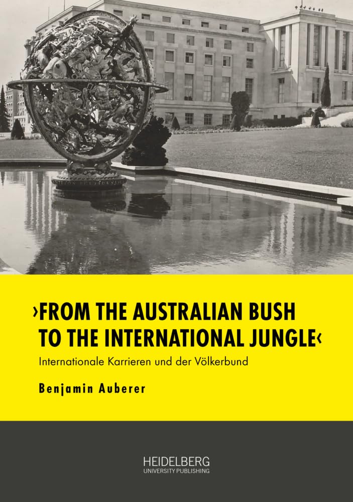 ‚From the Australian Bush to the International Jungle‘: Internationale Karrieren und der Völkerbund Politics & History