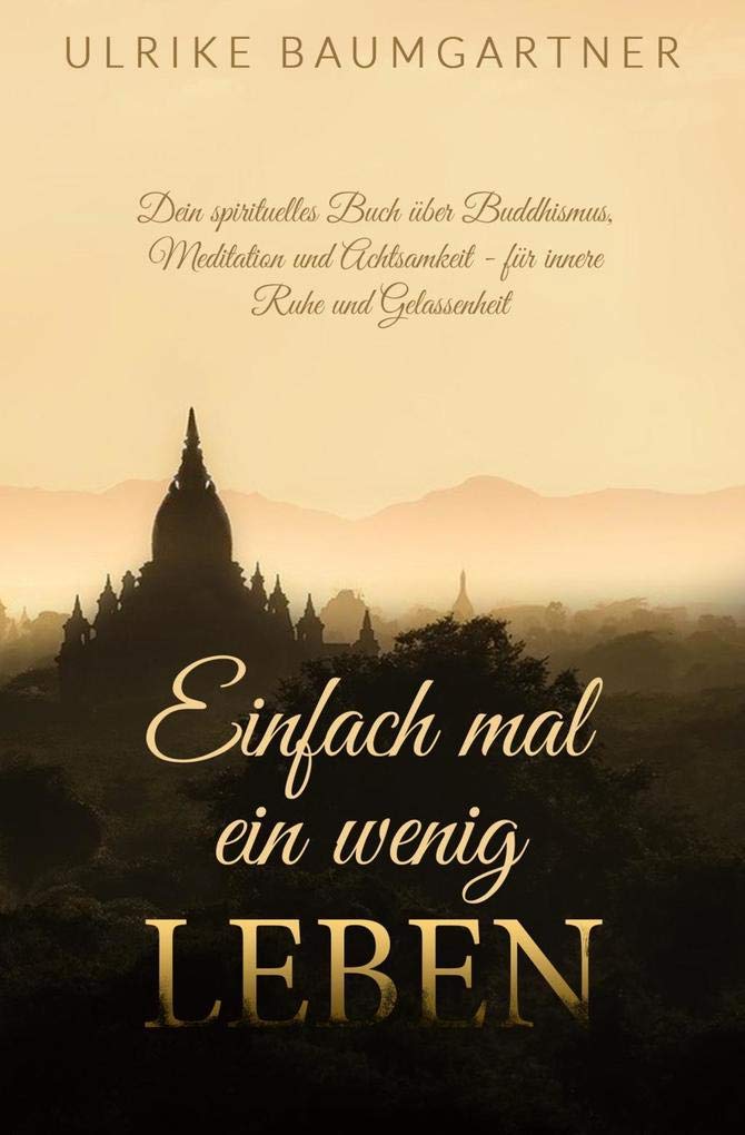 Einfach mal ein wenig LEBEN: Dein spirituelles Buch über Buddhismus, Meditation und Achtsamkeit - für mehr innere Ruhe und Gelassenheit Philosophy