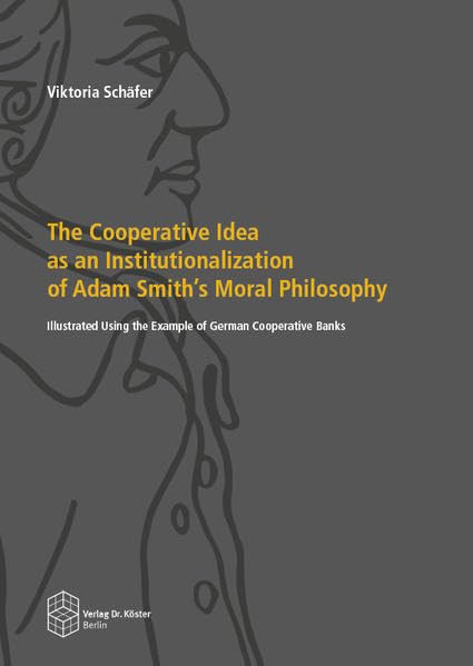 The Cooperative Idea as an Institutionalization of Adam Smith’s Moral Philosophy: Illustrated Using the Example of German Cooperative Banks Law