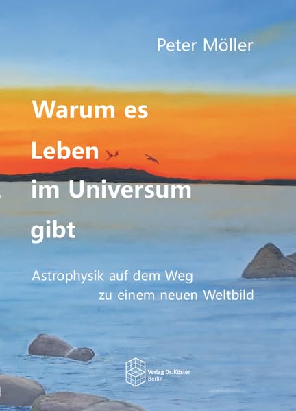 Warum es Leben im Universum gibt: Astrophysik auf dem Weg zu einem neuen Weltbild Geology & Geography