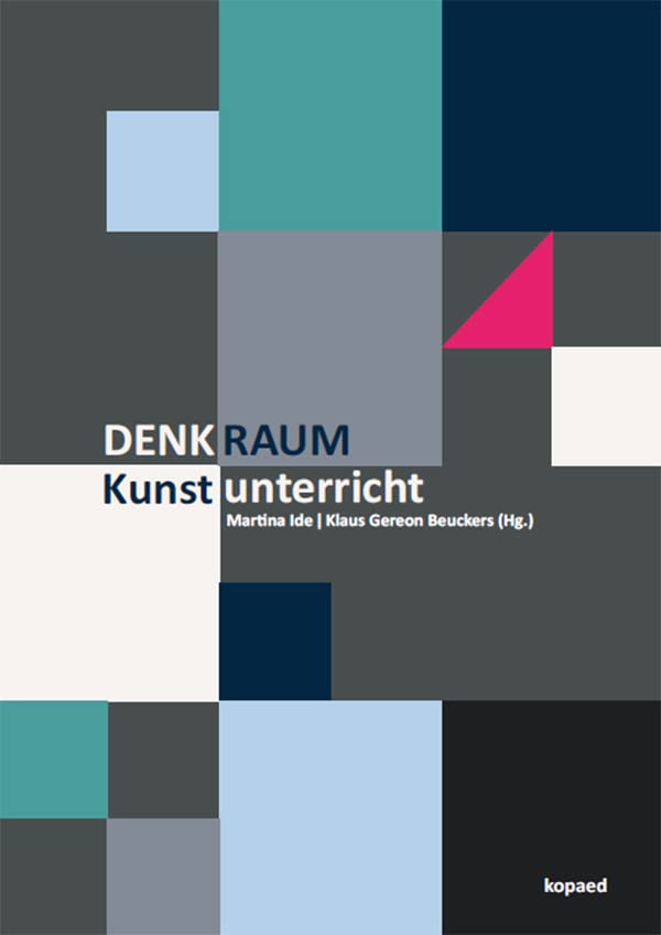 Denkraum Kunstunterricht: Aktuelle Ansätze der Kunstpädagogik | Kunstdidaktik Learning & Reference