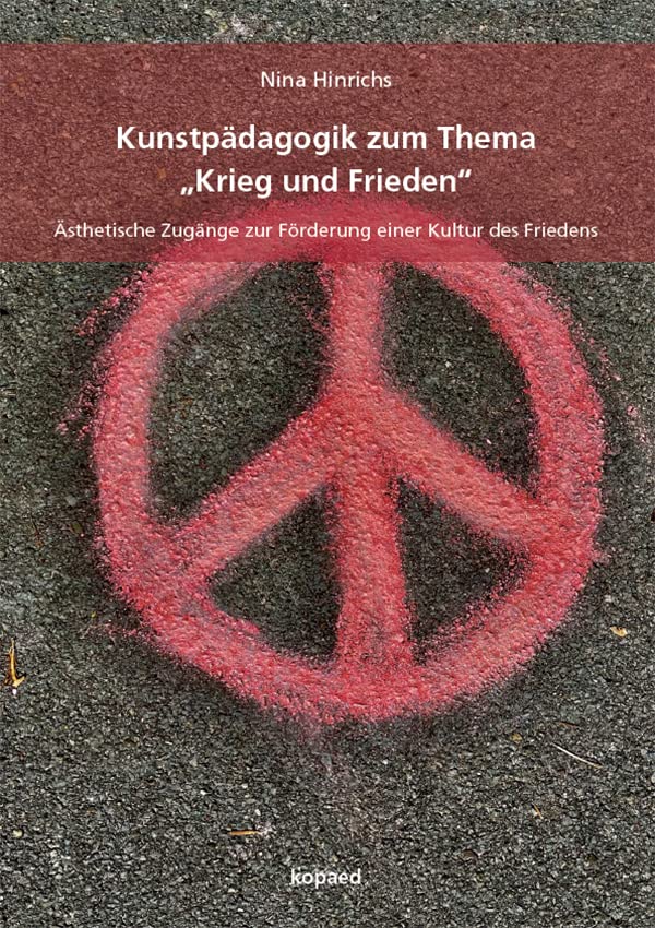 Kunstpädagogik zum Thema „Krieg und Frieden“: Ästhetische Zugänge zur Förderung einer Kultur des Friedens Learning & Reference