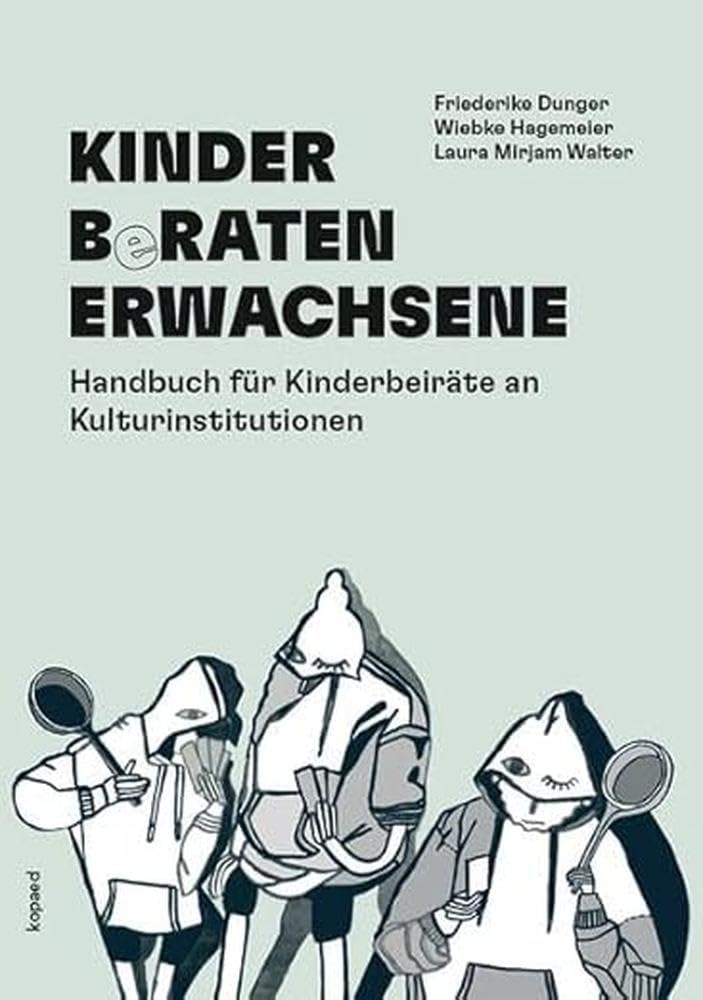 KINDER BeRATEN ERWACHSENE: Handbuch für Kinderbeiräte an Kulturinstitutionen Learning & Reference
