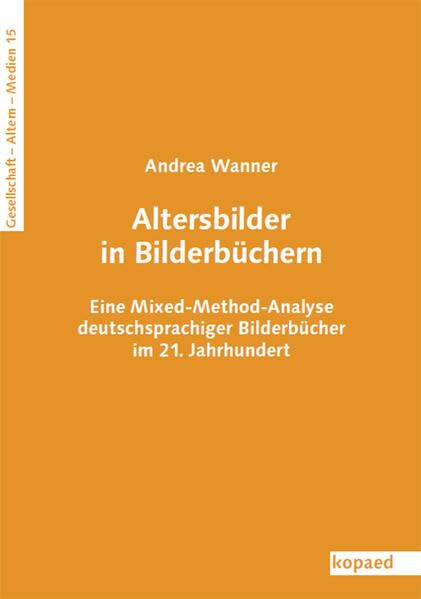 Altersbilder in Bilderbüchern: Eine Mixed-Method-Analyse deutschsprachiger Bilderbücher im 21. Jahrhundert (Gesellschaft – Alter(n) – Medien) Learning & Reference