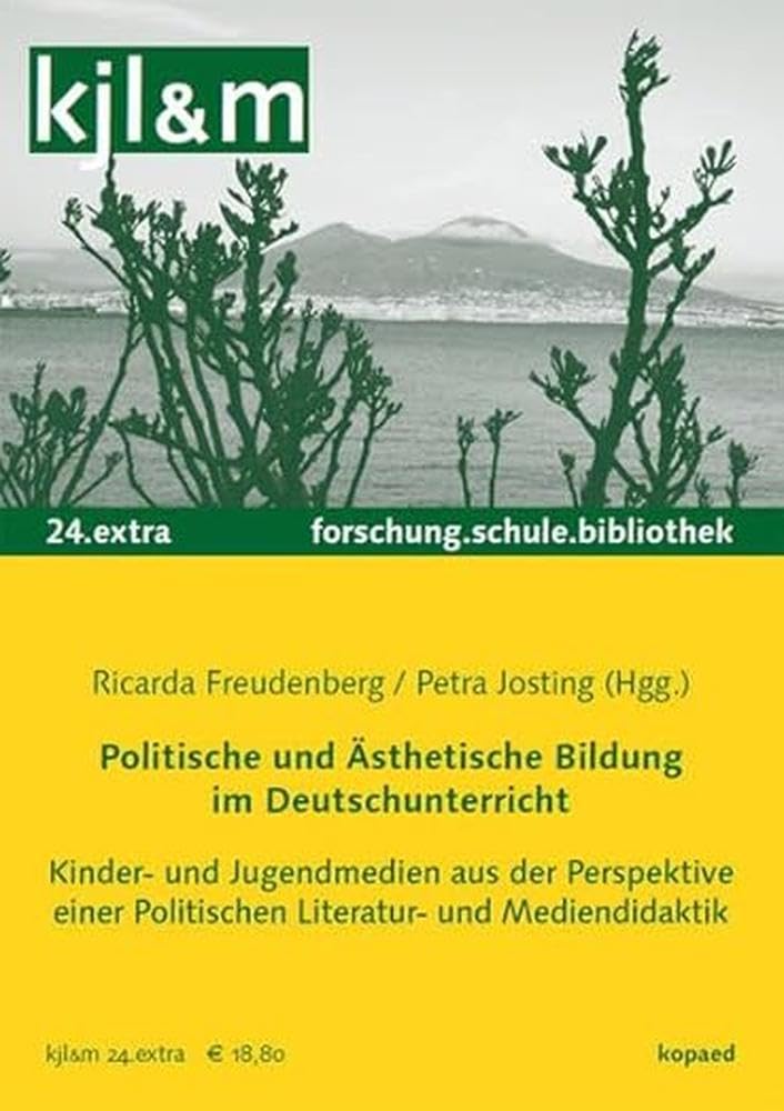 Politische und Ästhetische Bildung im Deutschunterricht: Kinder- und Jugendmedien aus der Perspektive einer Politischen Literatur- und Mediendidaktik Learning & Reference