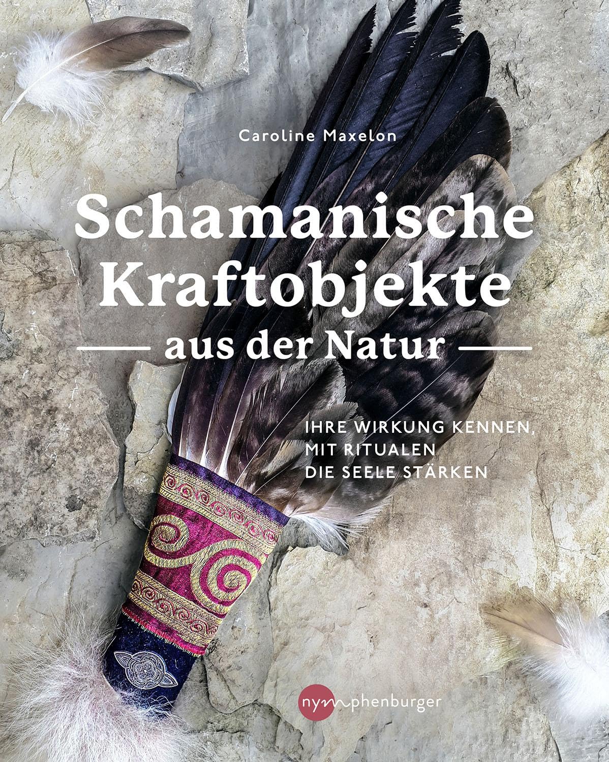 Schamanische Kraftobjekte aus der Natur: Ihre Wirkung kennen, mit Ritualen die Seele stärken Health, Nutrition & Fitness