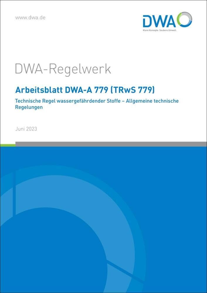 Arbeitsblatt DWA-A 779 (TRwS 779) Technische Regel wassergefährdender Stoffe - Allgemeine technische Regelungen (DWA-Arbeitsblatt) Business & Technology