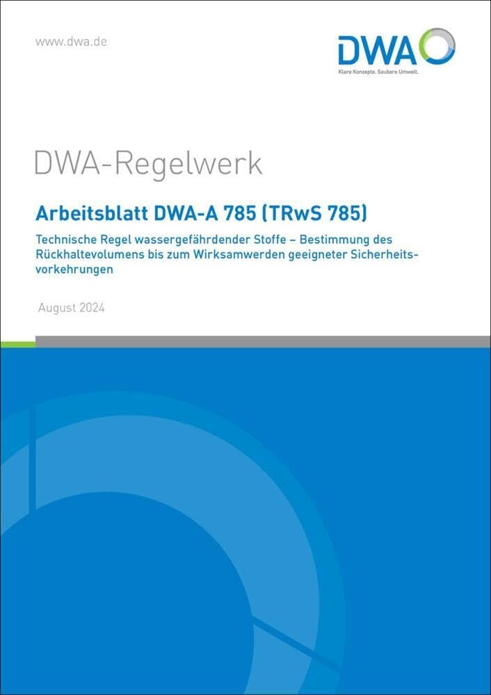 Arbeitsblatt DWA-A 785 (TRwS 785) Technische Regel wassergefährdender Stoffe - Bestimmung des Rückhaltevolumens bis zum Wirksamwerden geeigneter Sicherheitsvorkehrungen (DWA-Arbeitsblatt) Business & Technology