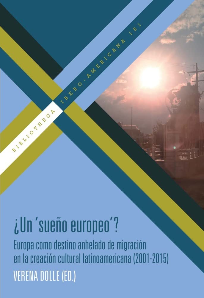 ¿Un "sueño europeo"? : Europa como destino anhelado de migración en la creación cultural latinoamericana (2001-2015) (Bibliotheca Ibero-Americana) Books