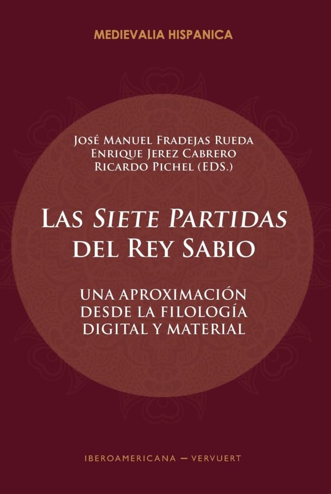 Las "Siete Partidas" del Rey Sabio : una aproximación desde la filología digital y material (Medievalia Hispanica) Politics & History