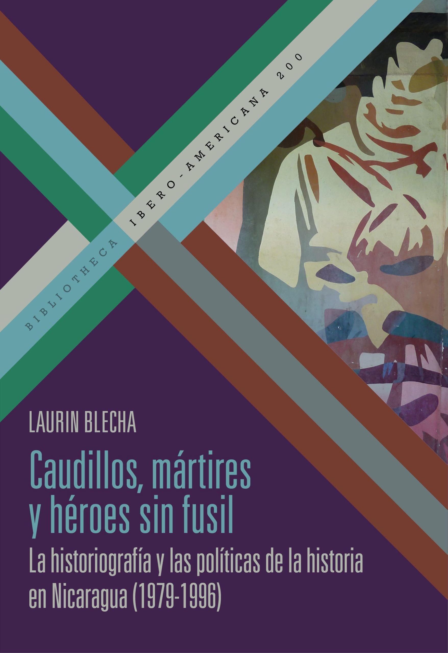 Caudillos, mártires y héroes sin fusil : la historiografía y las políticas de la historia en Nicaragua (1979-1996) Politics & History