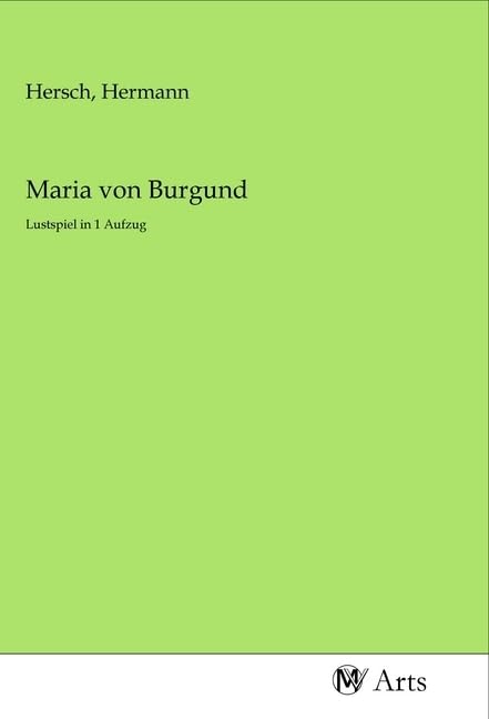 Maria von Burgund: Lustspiel in 1 Aufzug Books