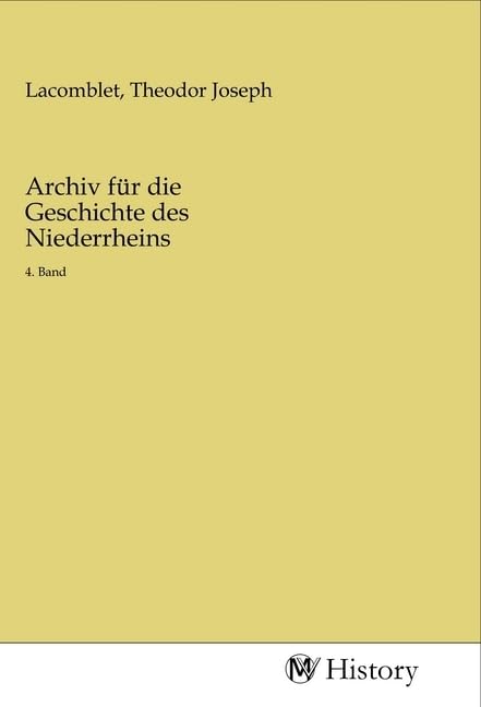 Archiv für die Geschichte des Niederrheins: 4. Band Politics & History