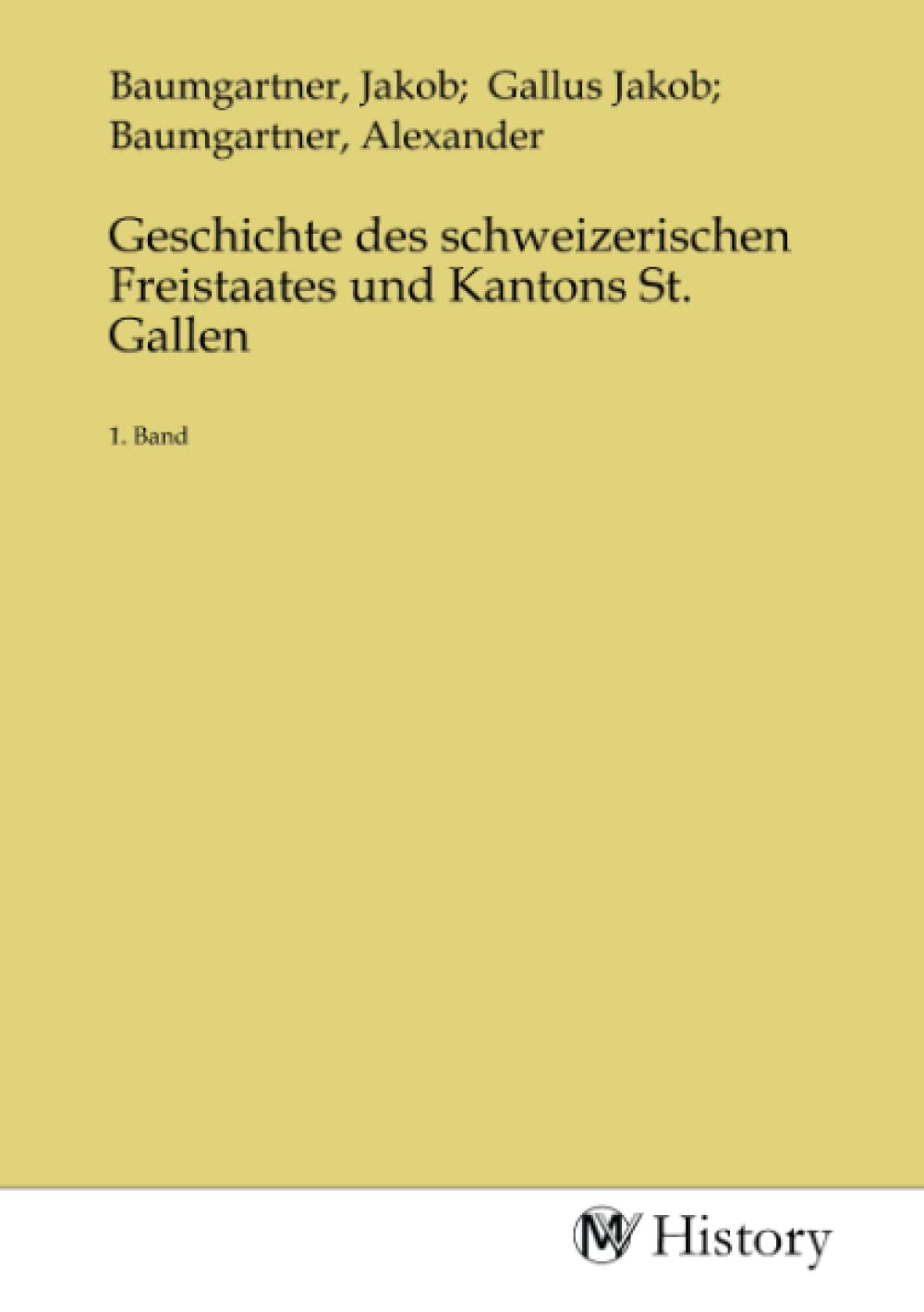 Geschichte des schweizerischen Freistaates und Kantons St. Gallen: 1. Band Politics & History