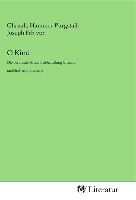 O Kind: Die berühmte ethische abhandlung Ghasalis (arabisch und deutsch) Fiction