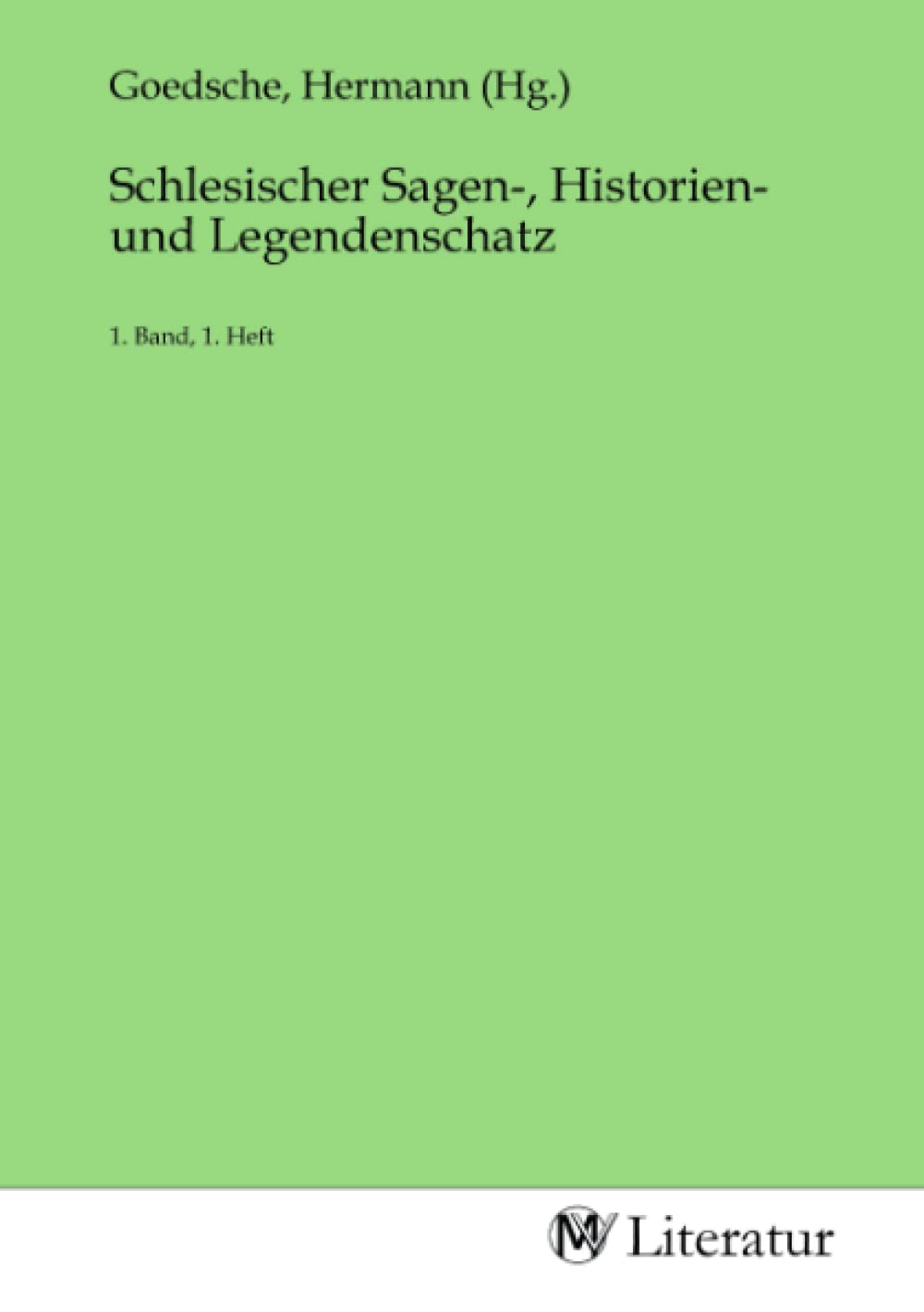 Schlesischer Sagen-, Historien- und Legendenschatz: 1. Band, 1. Heft Fiction