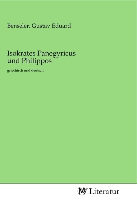 Isokrates Panegyricus und Philippos: griechisch und deutsch Fiction