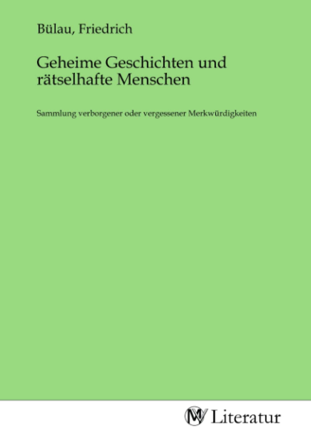 Geheime Geschichten und rätselhafte Menschen: Sammlung verborgener oder vergessener Merkwürdigkeiten Fiction