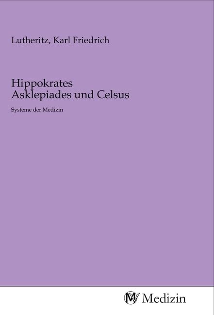 Hippokrates Asklepiades und Celsus: Systeme der Medizin Medicine