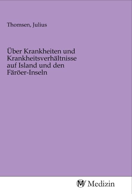 Über Krankheiten und Krankheitsverhältnisse auf Island und den Färöer-Inseln Medicine